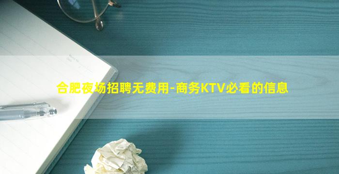 合肥夜场招聘无费用-商务KTV必看的信息
